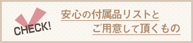 安心の付属品リストとご用意して頂くもの